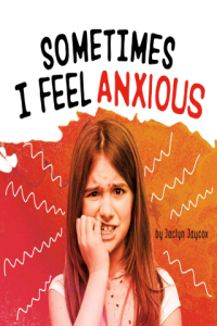 Sometimes I Feel Anxious by Jaclyn Jaycox