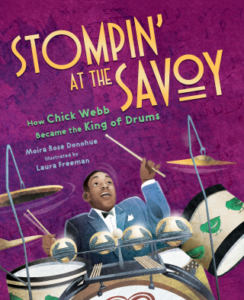Stompin’ at the Savoy: How Chick Webb Became the King of Drums by Moira Rose Donohue and Laura Freeman (Cherry Lake)
