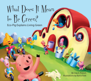 What Does it Mean to be Green?: Eco-Pig Explains Living Green by Lisa French and Barry Gott