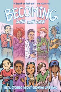 Becoming Who We Are: Real Stories About Growing Up Trans (A Wave Blue World)
