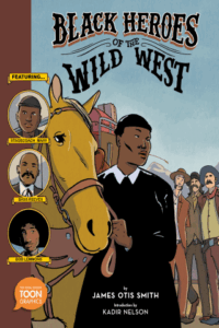 Black Heroes of the Wild West: Featuring Stagecoach Mary, Bass Reeves, and Bob Lemmons by James Otis Smith (TOON Books / Astra)