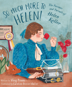 So Much More to Helen: The Passions and Pursuits of Helen Keller by Meeg Pincus and Caroline Bonne-Müller (Cherry Lake)