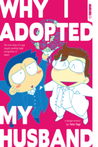 Why I Adopted My Husband: The True Story of a Gay Couple Seeking Legal Recognition in Japan by Yuta Yagi (Tokyopop)