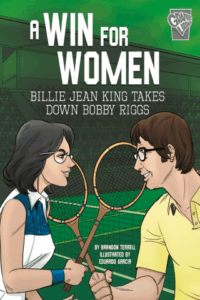 A Win for Women: Billie Jean King Takes Down Bobby Riggs by Brandon Terrell and Eduardo Garcia (Capstone)