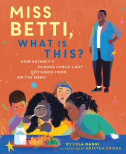 Miss Betti, What Is This?: How Detroit's School Lunch Lady Got Good Food on the Menu by Lela Nargi and Kristen Uroda (Cherry Lake)